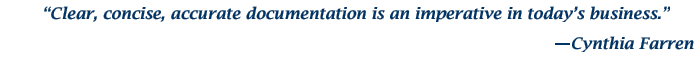 “Clear, concise, accurate documentation is an imperative in today’s business.” — Cynthia Farren